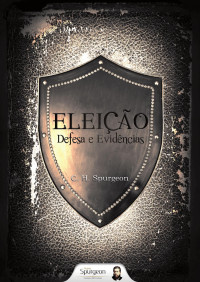 Charles Spurgeon — Eleição - Defesa e Evidências