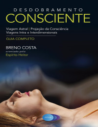 Costa, Breno — Desdobramento Consciente: Viagem Astral - Projeção da Consciência
