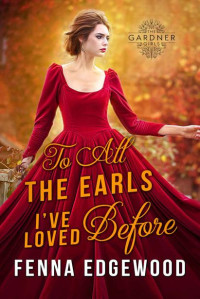 Fenna Edgewood — To All the Earls I've Loved Before: A Historical Regency Marriage-of-Convenience Romance Novel (The Gardner Girls)