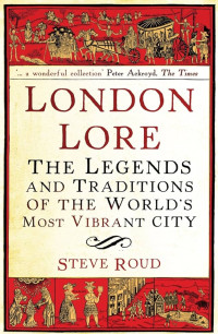 Steve Roud — London Lore: The Legends and Traditions of the World's Most Vibrant City