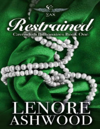Lenore Ashwood — Restrained: Cavendish Billionaires Book One (Cavendish Billionaires Club 1)