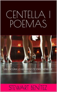 Stewart Benítez — Centella I Poemas: SIN POMPOSA LOCURA LO ABSURDO TE ENVENENA DE HASTÍO (Spanish Edition)