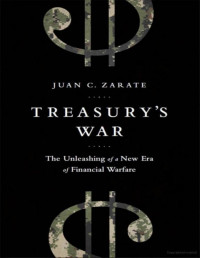 Zarate, Juan — Treasury's War: The Unleashing of a New Era of Financial Warfare