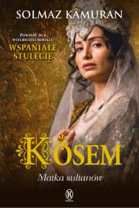 Solmaz Kamuran — Kösem. Matka sułtanów