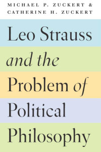 Zuckert, Catherine H., Zuckert, Michael P. — Leo Strauss and the Problem of Political Philosophy