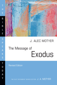 J. Alec Motyer; — The Message of Exodus