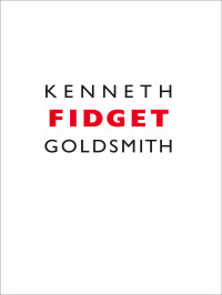 Kenneth Goldsmith — Fidget