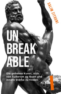 Salim Zitouni — UNBREAKABLE: Die geheime Kunst, sich von Äußerem zu lösen und innere Stärke zu finden (German Edition)