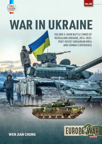Chung, Wen Jian — War in Ukraine: Volume 5: Main Battle Tanks of Russia and Ukraine, 2014-2023 ― Post-Soviet Ukrainian MBTs and Combat Experience (Europe@War)