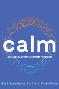 Wichert, Christina;Stokes, Kathryn E.; — Calm: How to End Destructive Conflict in Your Church