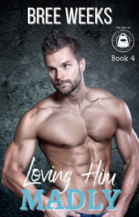 Bree Weeks — Loving Him Madly (The Men of The Double Down Fitness Club #4)