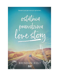 Ostatnia prawdziwa Love Story — Brendan Kiely