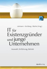 Münsch, Andreas & Nold, Andreas & Riegger, Daniel & Ritscher, Jochen & Stefan, TorstenLehmann Frank R. & Kirchberg, Paul & Bächle, Michael & Boltz, Jan Henrik & Daurer, Stefan & Greißing, Frank & Hagel, Florian & Hefele, Christian & Hoffmann, Peggy — IT für Existenzgründer und junge Unternehmer