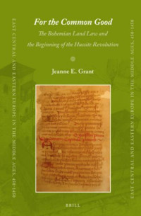 Grant, Jeanne — For the Common Good: The Bohemian Land Law and the Beginning of the Hussite Revolution