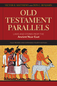 Victor H. Matthews, Don C. Benjamin & Don C. Benjamin — Old Testament Parallels: Laws and Stories from the Ancient Near East (Fully Revised and Expanded Fourth Edition)