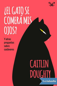 Caitlin Doughty — ¿EL GATO SE COMERÁ MIS OJOS?