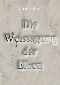 Marie Schnee [Schnee, Marie] — Die Weissagung der Elben (German Edition)