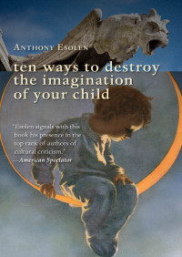 Anthony Esolen — Ten Ways to Destroy the Imagination of Your Child