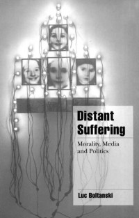 Luc Boltanski — Distant Suffering: Morality, Media and Politics (Cambridge Cultural Social Studies) (English and French Edition)