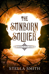 Stella Smith — The Sunborn Soldier : The Clash Of Fey and Men