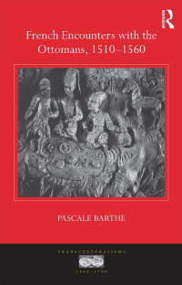 Barthe, Pascale; — French Encounters with the Ottomans, 1510-1560