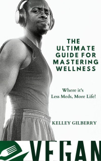 Eny Osung, Kelley Gilberry — The Ultimate Guide For Mastering Wellness - Where It's Less Meds, More Life!