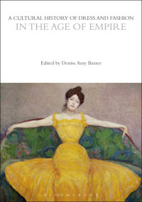 Denise Amy Baxter; — A Cultural History of Dress and Fashion in the Age of Empire