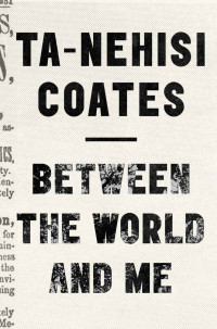 Ta-Nehisi Coates — Between the World and Me