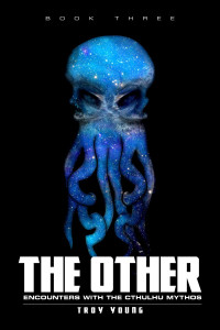 Troy Young — The Other: Encounters With The Cthulhu Mythos Book Three