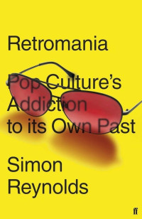 Simon Reynolds — Retromania: Pop Culture's Addiction to its Own Past