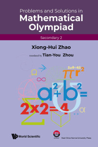 Xiong-Hui Zhao & Tian-You Zhou — Problems and Solutions in Mathematical Olympiad : Secondary 2