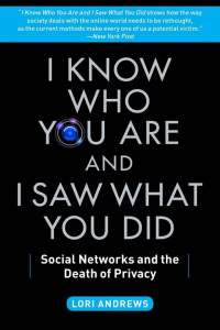 Lori Andrews — I Know Who You Are and I Saw What You Did: Social Networks and the Death of Privacy