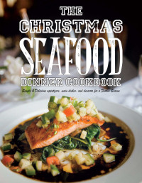 Takwa Senni, Casey Lee — The Christmas Seafood Dinner Cookbook: Simple & Delicious appetizers, main dishes, and desserts for a Festive Season