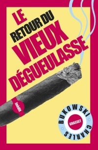 Charles Bukowski — Le retour du vieux dégueulasse