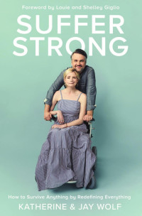 Katherine Wolf & Jay Wolf — Suffer Strong: How to Survive Anything by Redefining Everything