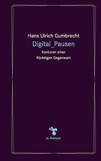 Gumbrecht, Hans Ulrich — Digital_Pausen