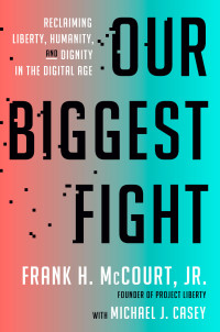 Frank H. McCourt, Jr. — Our Biggest Fight: Reclaiming Liberty, Humanity, and Dignity in the Digital Age