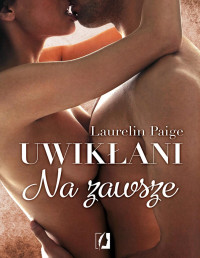 Laurelin Paige — Uwikłani. Na zawsze