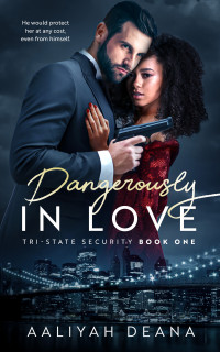 Aaliyah Deana — Dangerously In Love: Book 1 Tri-State Security - Romantic Suspense