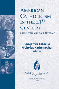 Peters, Benjamin T., Rademacher, Nicholas — American Catholicism in the 21st Century: Crossroads, Crisis, or Renewal? (CTS Series #63)