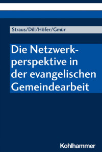 Florian Straus & Helga Dill & Renate Höfer & Wolfgang Gmür — Die Netzwerkperspektive in der evangelischen Gemeindearbeit