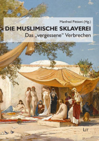 Manfred Pittioni (Hg.) — Die muslimische Sklaverei. Das "vergessene" Verbrechen