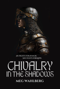 Meg Merriet Wahlberg — Chivalry in the Shadows