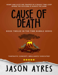 Ayres, Jason — Cause of Death (The Time Bubble Book 12)