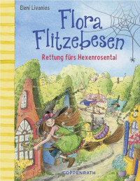 Livanios, Eleni — [Flora Flitzebesen 04] • Rettung fürs Hexenrosental