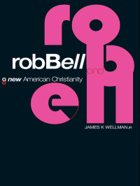 James K. Wellman, Jr.; — Rob Bell and a New American Christianity