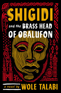 Wole Talabi — Shigidi & the Brass Head of Obalufon
