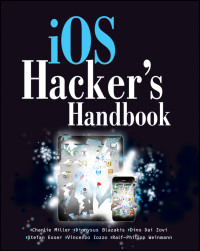 Charlie Miller & Dion Blazakis & Dino DaiZovi & Stefan Esser & Vincenzo Iozzo & Ralf-Philip Weinmann — iOS Hacker's Handbook