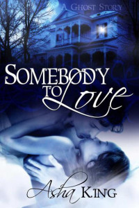 King, Asha — Somebody to Love: A Ghost Story