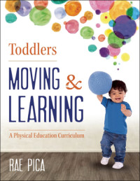 Pica, Rae; — Toddlers Moving and Learning